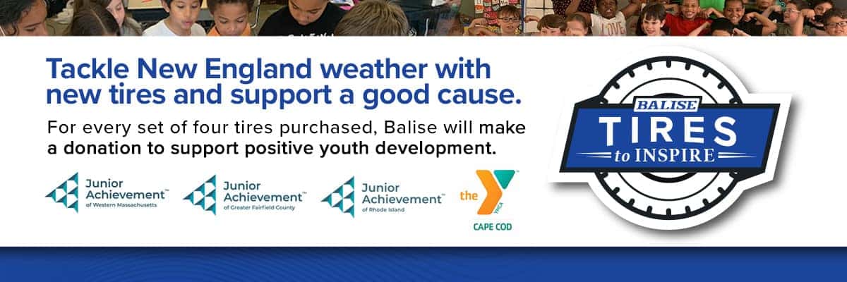 Tackle New England weather with new tires and support a good cause. For every set of four tires purchased, Balise will make a donation to support positive youth development.