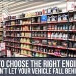 How To Choose The Right Engine Oil: Don’t Let Your Vehicle Fall Behind