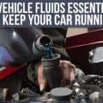 6 Vehicle Fluids Essential To Keep Your Car Running