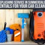 Splashing Service In Summerdale: 10 Essentials For Your Car Cleaning Kit