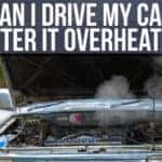 Can I Drive My Car After It Overheats?
