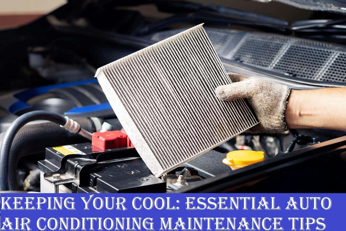 Keeping Your Cool Essential Auto Air Conditioning Maintenance Tips