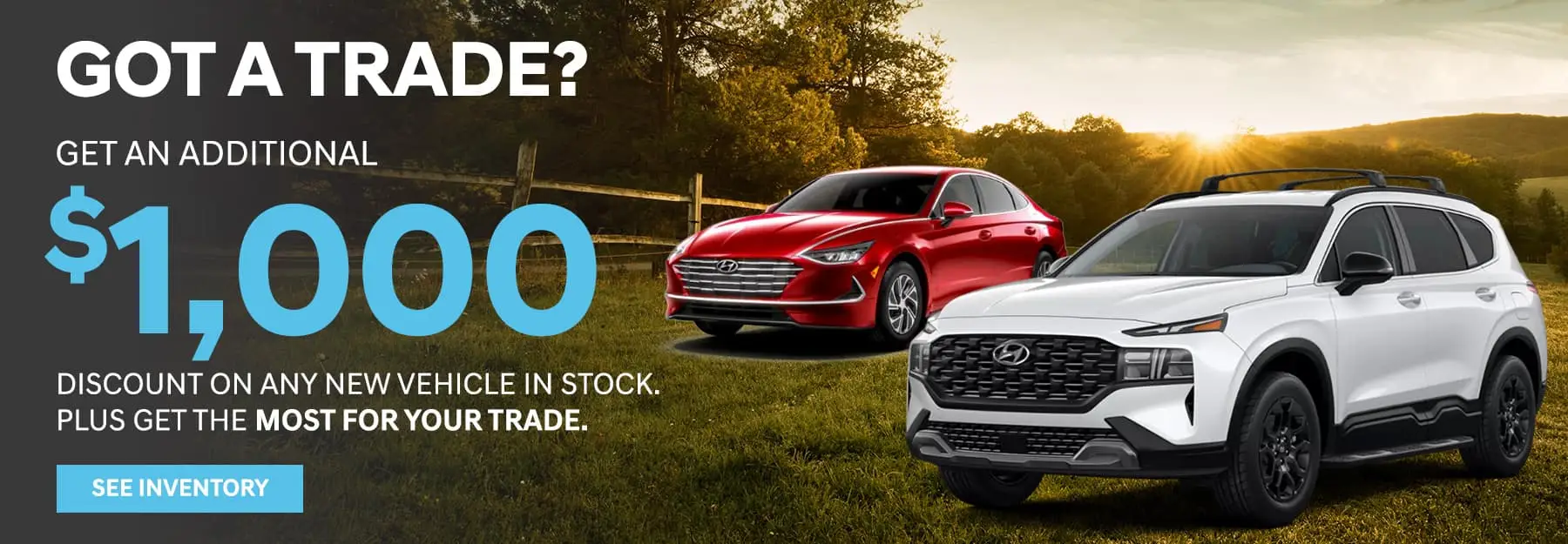 GET AN ADDITIONAL $1000 DISCOUNT ON ANY NEW VEHICLE IN STOCK. PLUS GET THE MOST FOR YOUR TRADE.