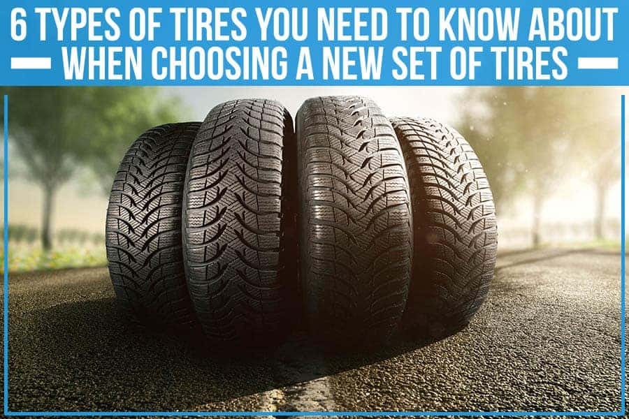 6 Types Of Tires You Need To Know About When Choosing A New Set Of