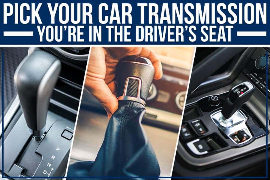 Pick Your Car Transmission – You’re In The Driver’s Seat