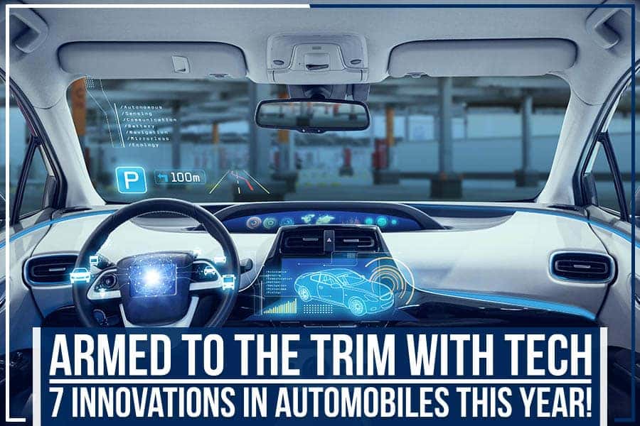 Armed To The Trim With Tech – 7 Innovations In Automobiles This Year!