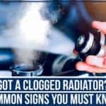 Got A Clogged Radiator? - Common Signs You Must Know