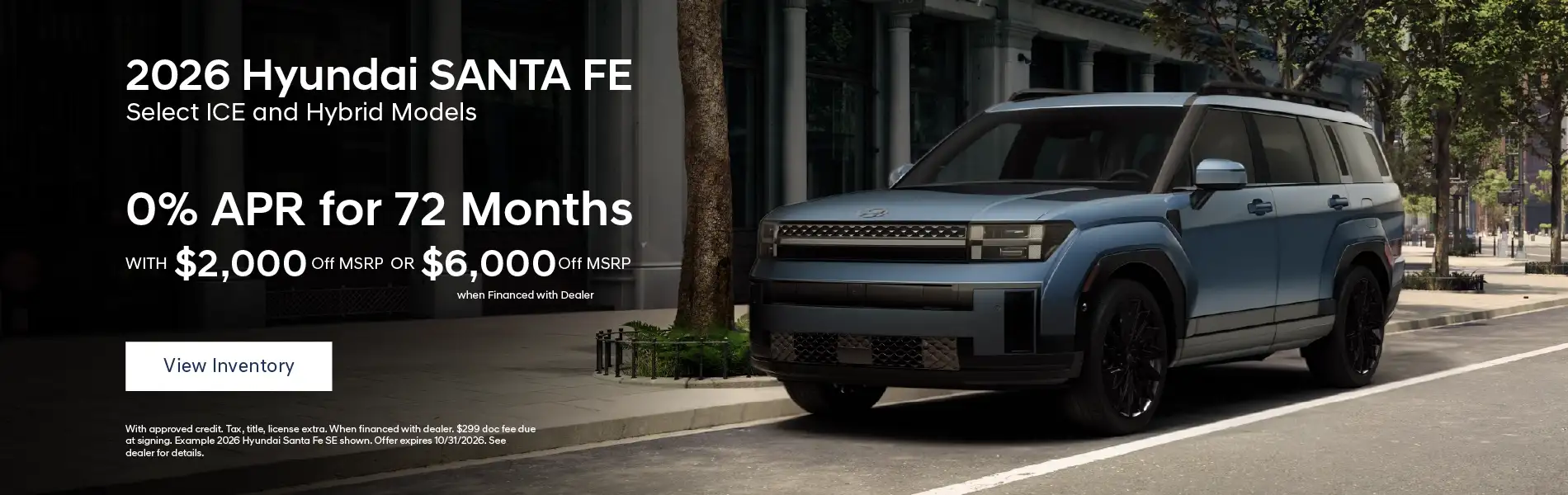 All In-Stock Select 2026 Santa Fe and Santa Fe Hybrid Trims - 0% APR for 72 months with $2,000 Off MSRP OR $6,000 Off MSRP when financed with dealer*