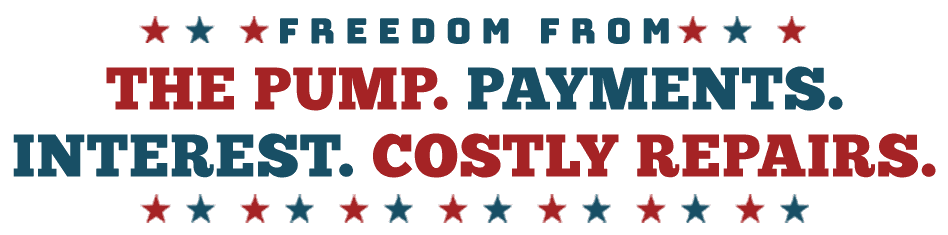 Freedom from: The Pump. Payments. Interest. Costly Repair.